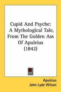 Cover image for Cupid and Psyche: A Mythological Tale, from the Golden Ass of Apuleius (1842)