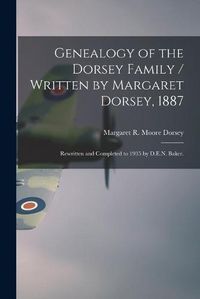 Cover image for Genealogy of the Dorsey Family / Written by Margaret Dorsey, 1887; Rewritten and Completed to 1935 by D.E.N. Baker.