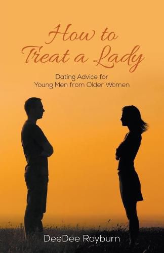 Cover image for How to Treat a Lady: Dating Advice for Young Men from Older Women