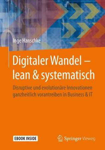 Cover image for Digitaler Wandel - lean & systematisch: Disruptive und evolutionare Innovationen ganzheitlich vorantreiben in Business & IT