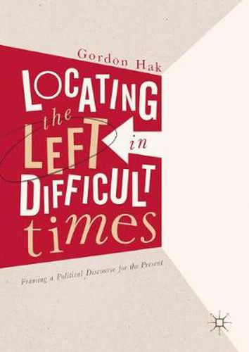 Cover image for Locating the Left in Difficult Times: Framing a Political Discourse for the Present