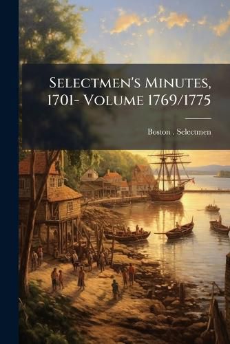 Cover image for Selectmen's Minutes, 1701- Volume 1769/1775