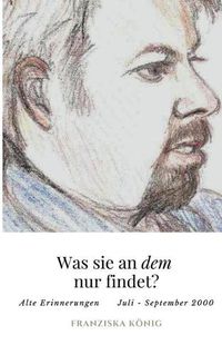 Cover image for Was sie an dem wohl findet?: Alte Erinnerungen Juli - September 2000