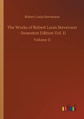 Cover image for The Works of Robert Louis Stevenson - Swanston Edition Vol. 11: Volume 11