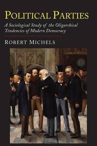 Cover image for Political Parties: A Sociological Study of the Oligarchial Tendencies of Modern Democracy