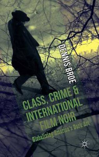 Cover image for Class, Crime and International Film Noir: Globalizing America's Dark Art