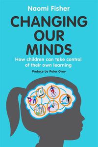 Cover image for Changing Our Minds: How children can take control of their own learning