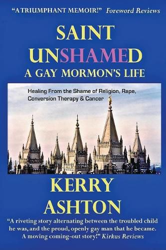 Cover image for Saint Unshamed: A GAY MORMON'S LIFE: Healing From the Shame of Religion, Rape, Conversion Therapy & Cancer