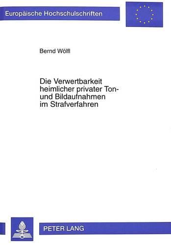 Cover image for Die Verwertbarkeit Heimlicher Privater Ton- Und Bildaufnahmen Im Strafverfahren