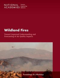 Cover image for Wildland Fires: Toward Improved Understanding and Forecasting of Air Quality Impacts: Proceedings of a Workshop