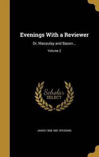 Cover image for Evenings with a Reviewer: Or, Macaulay and Bacon...; Volume 2