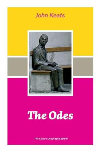 Cover image for The Odes (The Classic Unabridged Edition): Ode on a Grecian Urn + Ode to a Nightingale + Hyperion + Endymion + The Eve of St. Agnes + Isabella + Ode to Psyche + Lamia + Sonnets