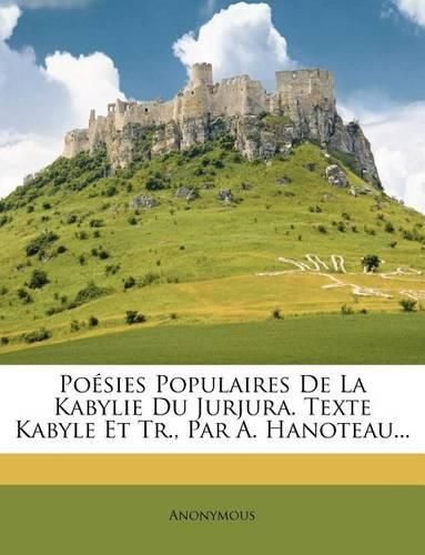 Cover image for Poesies Populaires De La Kabylie Du Jurjura. Texte Kabyle Et Tr., Par A. Hanoteau...