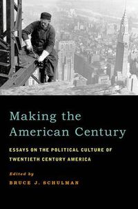 Cover image for Making the American Century: Essays on the Political Culture of Twentieth Century America