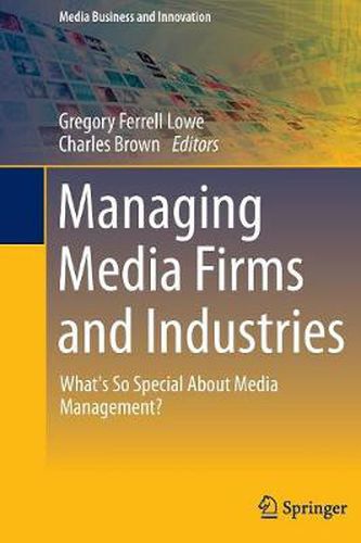 Cover image for Managing Media Firms and Industries: What's So Special About Media Management?