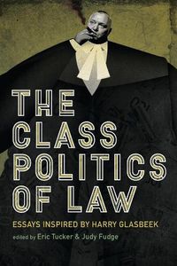 Cover image for The Class Politics of Law: Essays Inspired by Harry Glasbeek