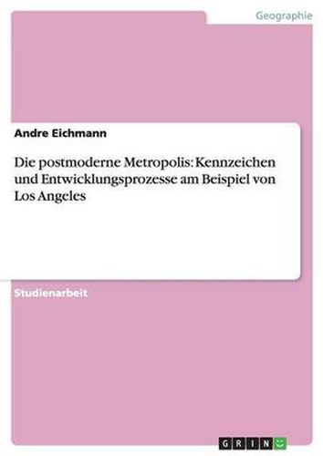 Cover image for Die postmoderne Metropolis: Kennzeichen und Entwicklungsprozesse am Beispiel von Los Angeles