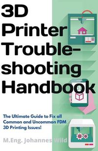 Cover image for 3D Printer Troubleshooting Handbook: The Ultimate Guide To Fix all Common and Uncommon FDM 3D Printing Issues!