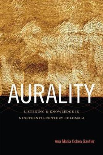 Cover image for Aurality: Listening and Knowledge in Nineteenth-Century Colombia