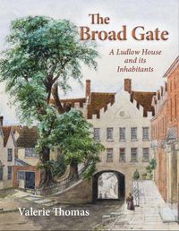 Cover image for The Broad Gate: A Ludlow house and its Inhabitants