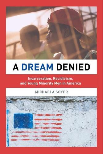 Cover image for A Dream Denied: Incarceration, Recidivism, and Young Minority Men in America