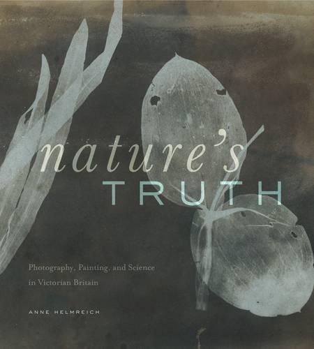 Cover image for Nature's Truth: Photography, Painting, and Science in Victorian Britain