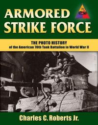 Cover image for Armored Strike Force: The Photo History of the American 70th Tank Battalion in World War II