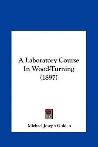 Cover image for A Laboratory Course in Wood-Turning (1897)