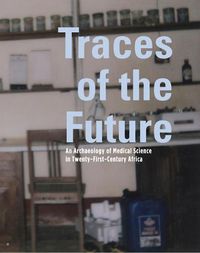 Cover image for Traces of the Future: An Archaeology of Medical Science in Africa