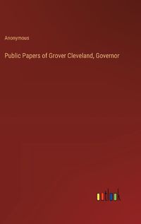 Cover image for Public Papers of Grover Cleveland, Governor