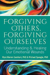 Cover image for Forgiving Others, Forgiving Ourselves: Understanding and Healing Our Emotional Wounds