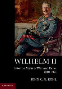 Cover image for Wilhelm II: Into the Abyss of War and Exile, 1900-1941