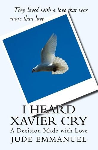 Cover image for I Heard Xavier Cry: A Decision Made with Love