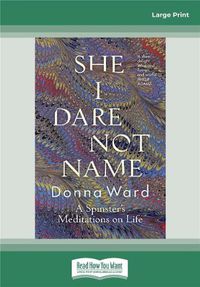 Cover image for She I Dare Not Name: A spinster's meditations on life