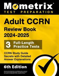 Cover image for Adult Ccrn Review Book 2024-2025 - 3 Full-Length Practice Tests, Ccrn Study Guide Secrets with Detailed Answer Explanations