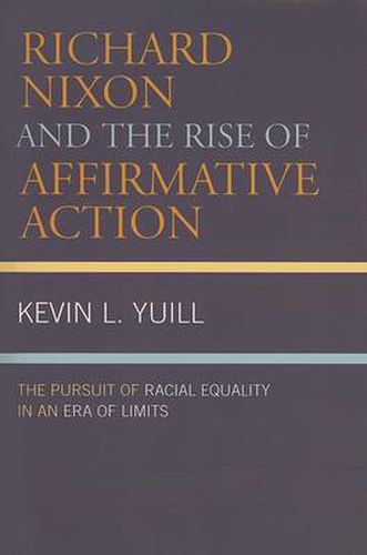 Cover image for Richard Nixon and the Rise of Affirmative Action: The Pursuit of Racial Equality in an Era of Limits