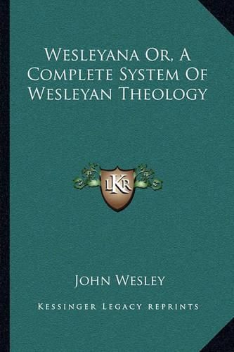 Cover image for Wesleyana Or, a Complete System of Wesleyan Theology