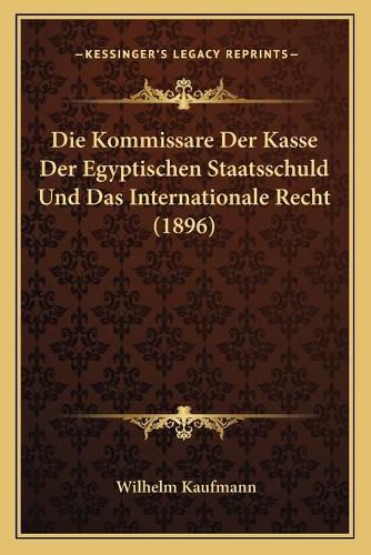 Cover image for Die Kommissare Der Kasse Der Egyptischen Staatsschuld Und Das Internationale Recht (1896)