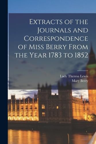 Cover image for Extracts of the Journals and Correspondence of Miss Berry From the Year 1783 to 1852