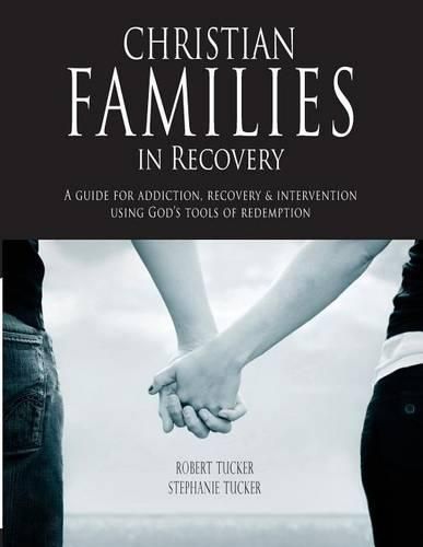 Cover image for Christian Families in Recovery: A guide for addiction, recovery & intervention using God's tools of redemption