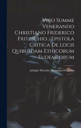 Cover image for Viro Summe Venerando Christiano Friderico Fritzschio... Epistola Critica De Locis Quibusdam Ethicorum Eudemeorum