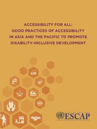 Cover image for Accessibility for all: good practices of accessibility in Asia and the Pacific to promote disability-inclusive development