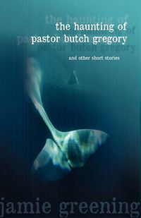 Cover image for The Haunting of Pastor Butch Gregory And Other Short Stories