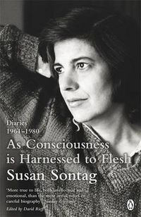 Cover image for As Consciousness is Harnessed to Flesh: Diaries 1964-1980