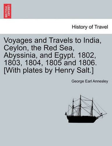 Cover image for Voyages and Travels to India, Ceylon, the Red Sea, Abyssinia, and Egypt. 1802, 1803, 1804, 1805 and 1806. [With plates by Henry Salt.] Vol. II.