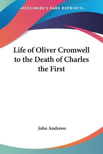 Cover image for Life Of Oliver Cromwell To The Death Of Charles The First