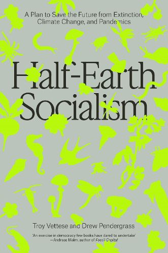Cover image for Half-Earth Socialism: A Plan to Save the Future from Extinction, Climate Change and Pandemics