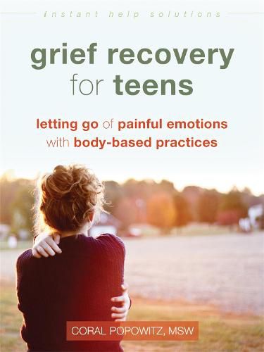 Cover image for Grief Recovery for Teens: Letting Go of Painful Emotions with Body-Based Practices