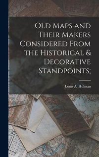 Cover image for Old Maps and Their Makers Considered From the Historical & Decorative Standpoints;