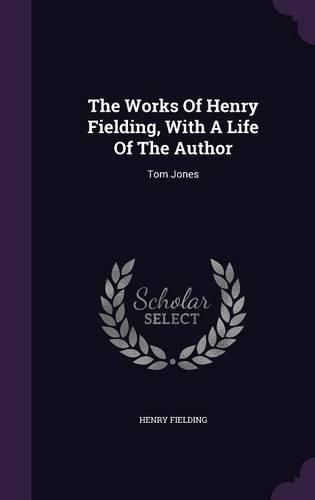 Cover image for The Works of Henry Fielding, with a Life of the Author: Tom Jones